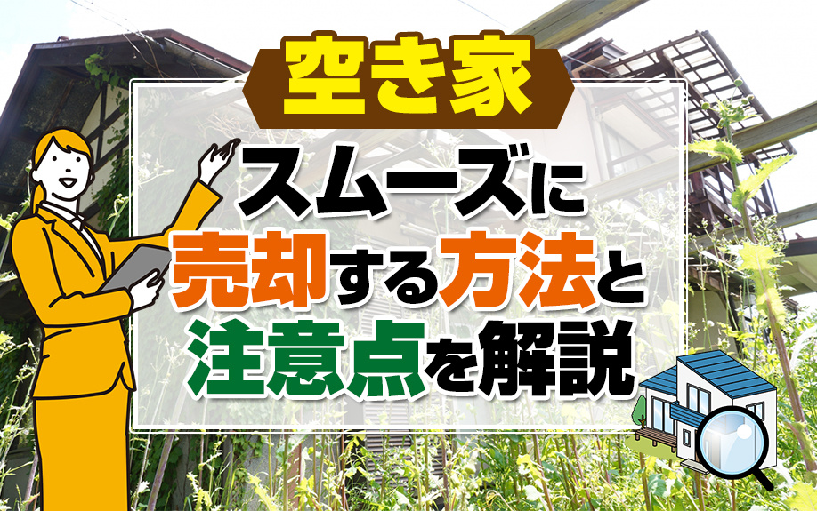 空き家をスムーズに売却する方法と注意点を解説
