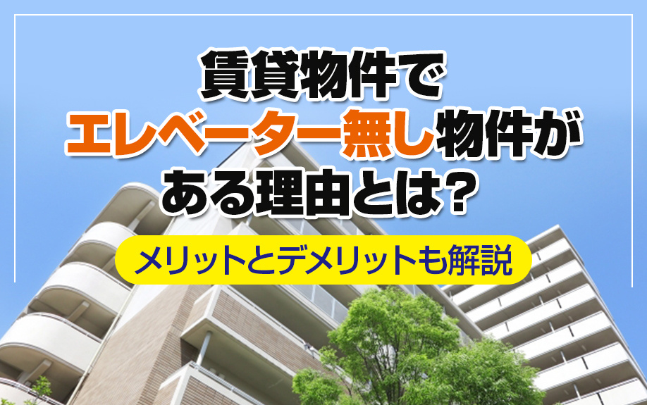 賃貸物件でエレベーター無し物件がある理由とは？メリットとデメリットも解説
