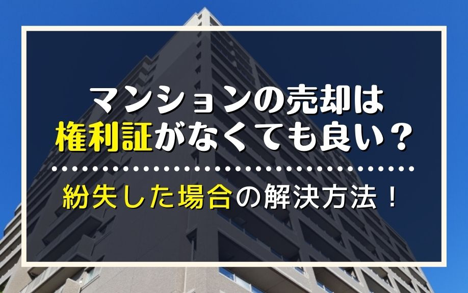 マンションの売却は権利証がなくても良い？紛失した場合の解決方法！
