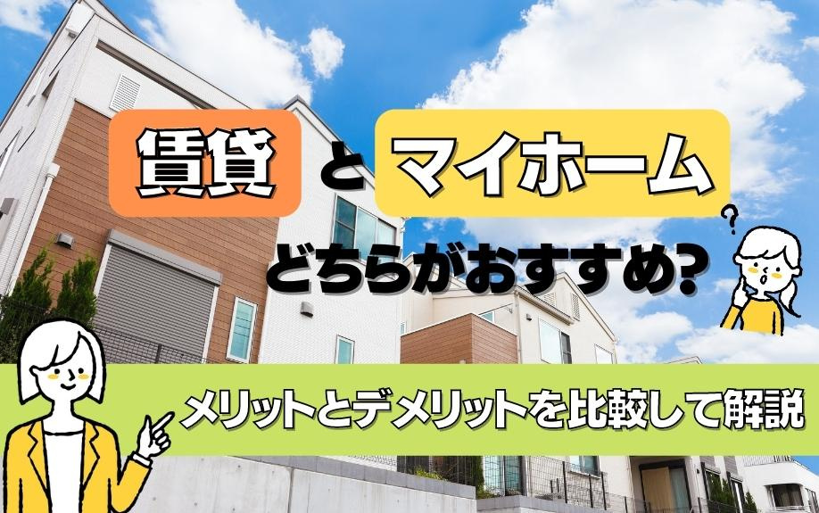 賃貸物件とマイホームどちらがおすすめ？メリットとデメリットを比較して解説