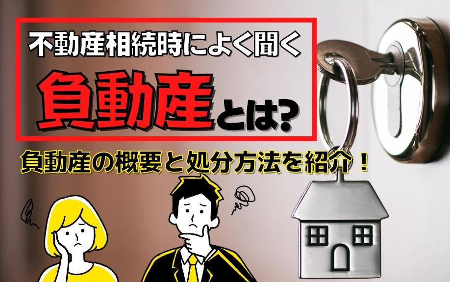 不動産相続時によく聞く負動産とは？負動産の概要と処分方法をご紹介！