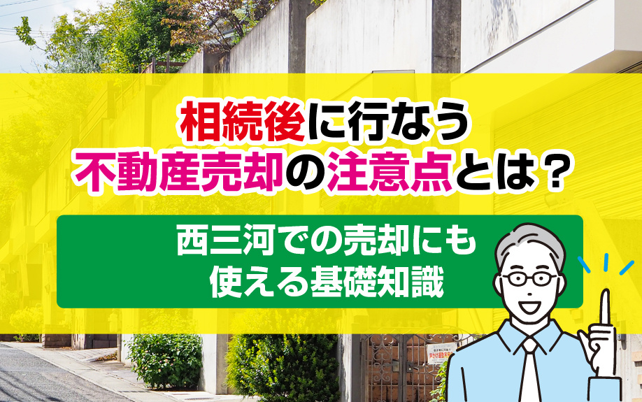 相続後に行なう不動産売却の注意点とは？西三河での売却にも使える基礎知識の画像