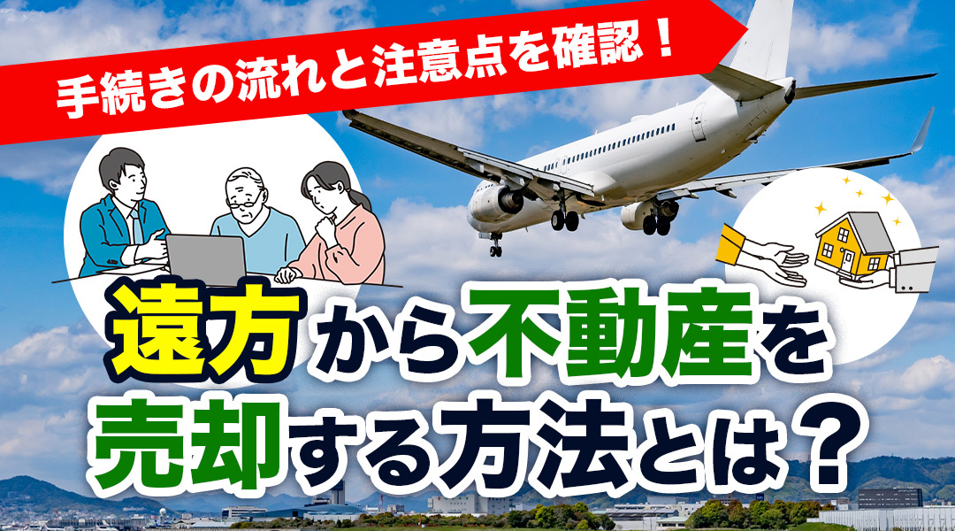 遠方から不動産を売却する方法とは？手続きの流れと注意点を確認！の画像