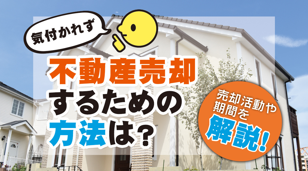 気付かれずに不動産売却するための方法は？売却活動や期間を解説の画像