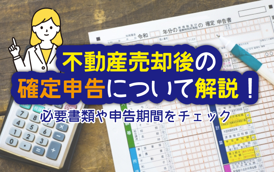 不動産売却後の確定申告について解説！必要書類や申告期間をチェック