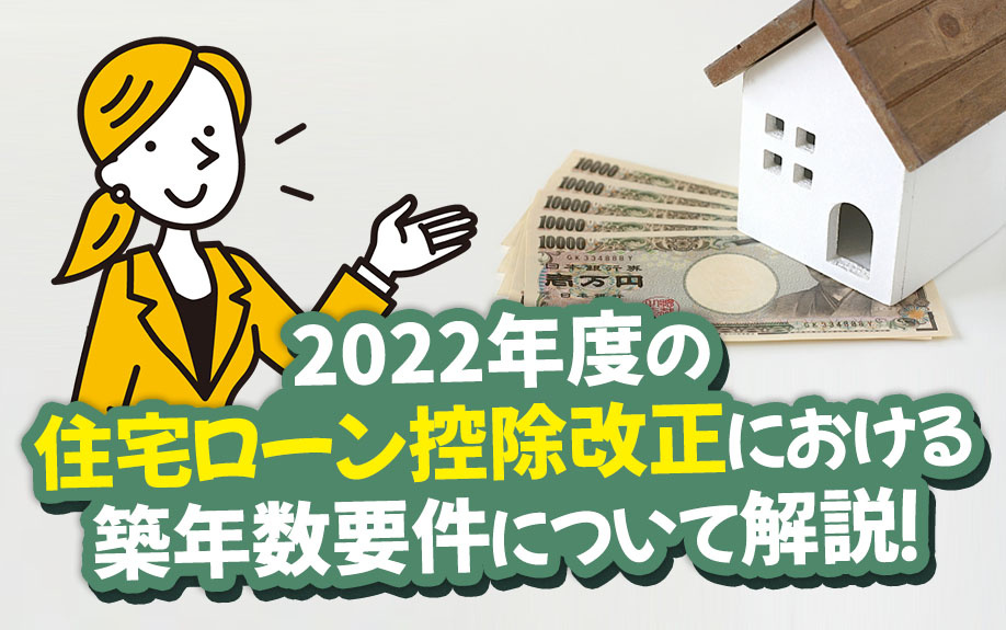 2022年度の住宅ローン控除改正における築年数要件について解説！