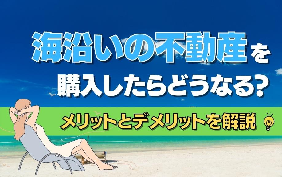 海沿いの不動産を購入したらどうなる？メリットとデメリットを解説の画像