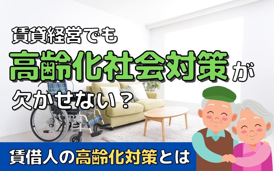 賃貸経営でも高齢化社会対策が欠かせない？賃借人の高齢化対策とは