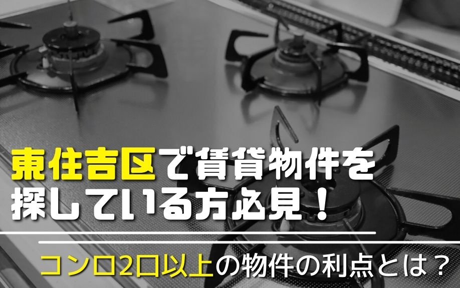 東住吉区で賃貸物件を探している方必見！コンロ2口以上の物件の利点とは？