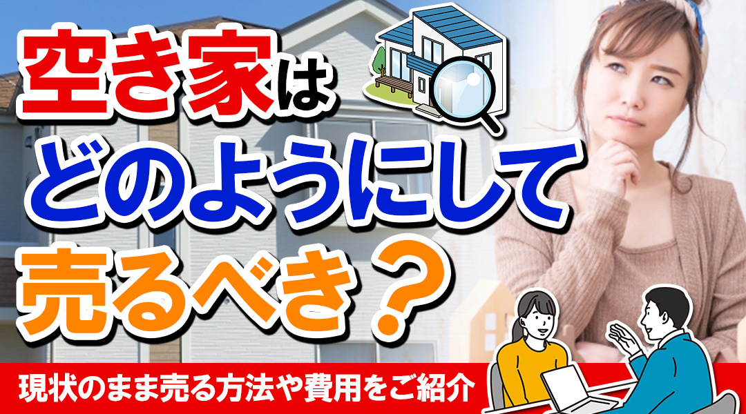 空き家はどのようにして売るべき？現状のまま売る方法や費用をご紹介！の画像