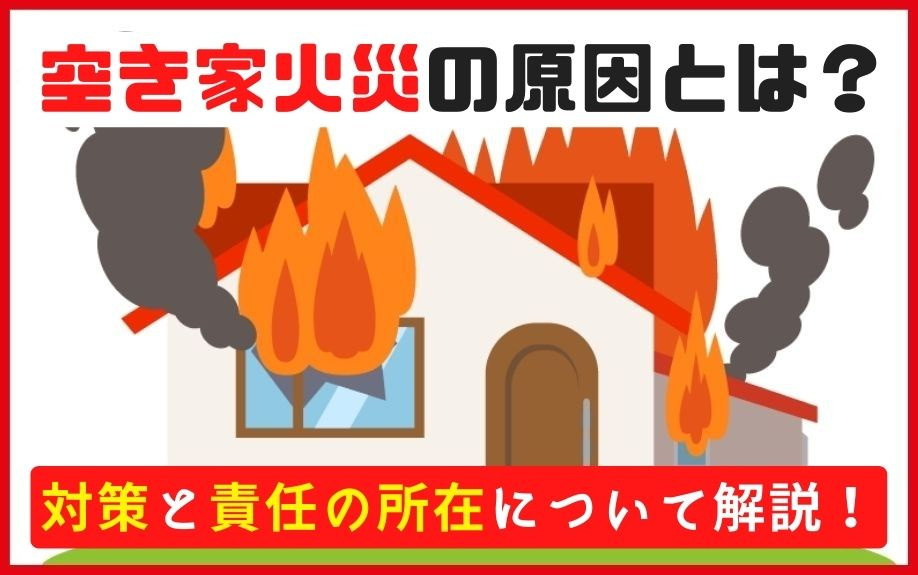 空き家火災の原因とは？対策と責任の所在について解説！の画像