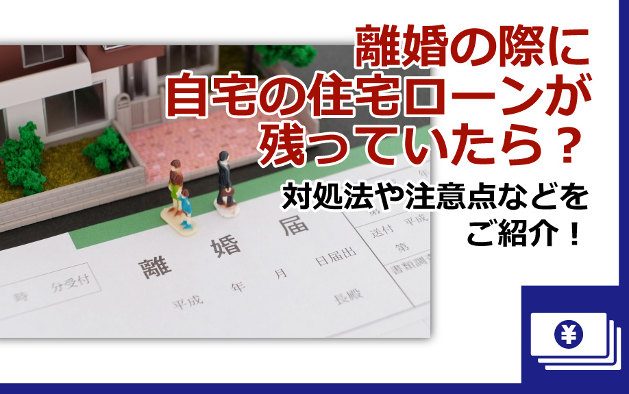 離婚の際に自宅の住宅ローンが残っていたら？対処法や注意点などをご紹介！の画像