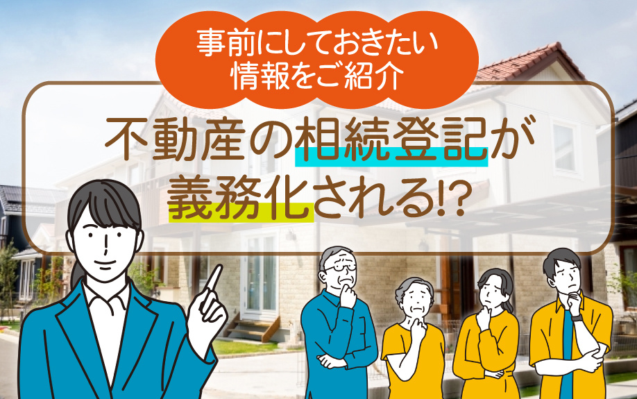 不動産の相続登記が義務化される！？事前にしておきたい情報をご紹介