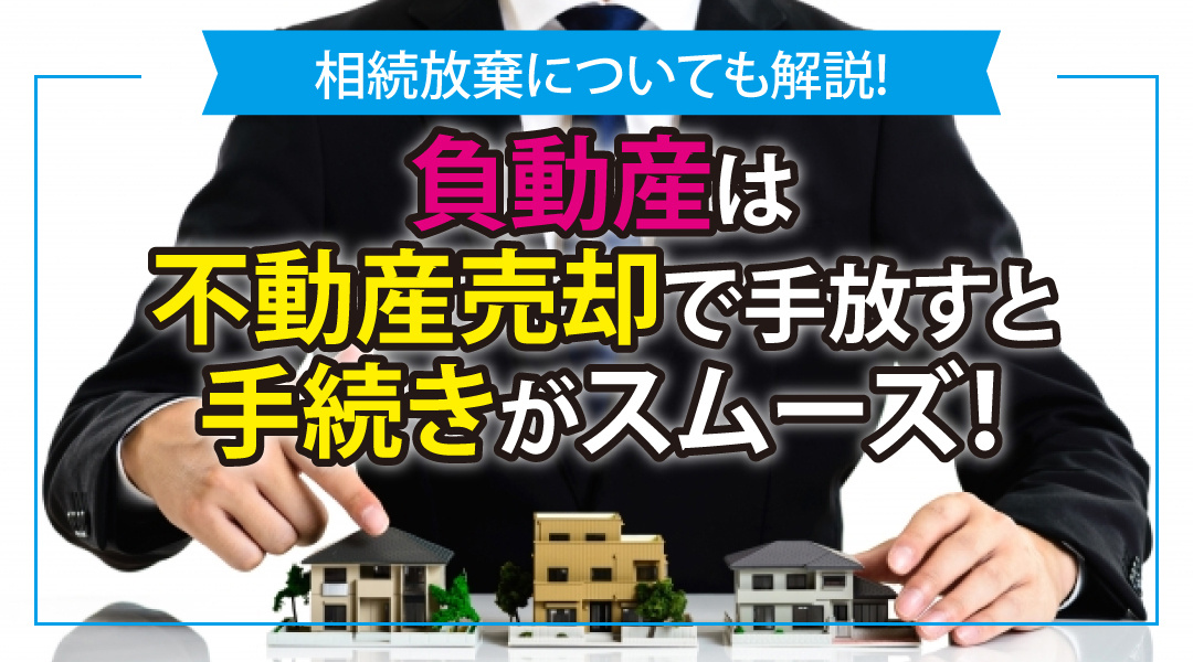 負動産は不動産売却で手放すと手続きがスムーズ！相続放棄についても解説の画像