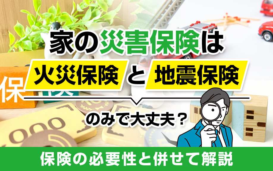 家の災害保険は火災保険と地震保険のみで大丈夫？保険の必要性と併せて解説の画像