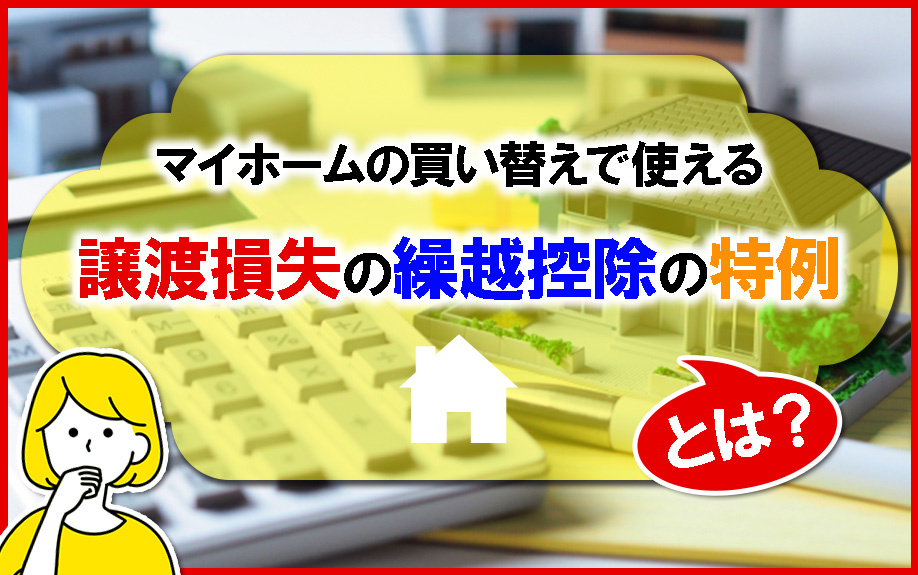マイホームの買い替えで使える「譲渡損失の繰越控除の特例」とは？の画像