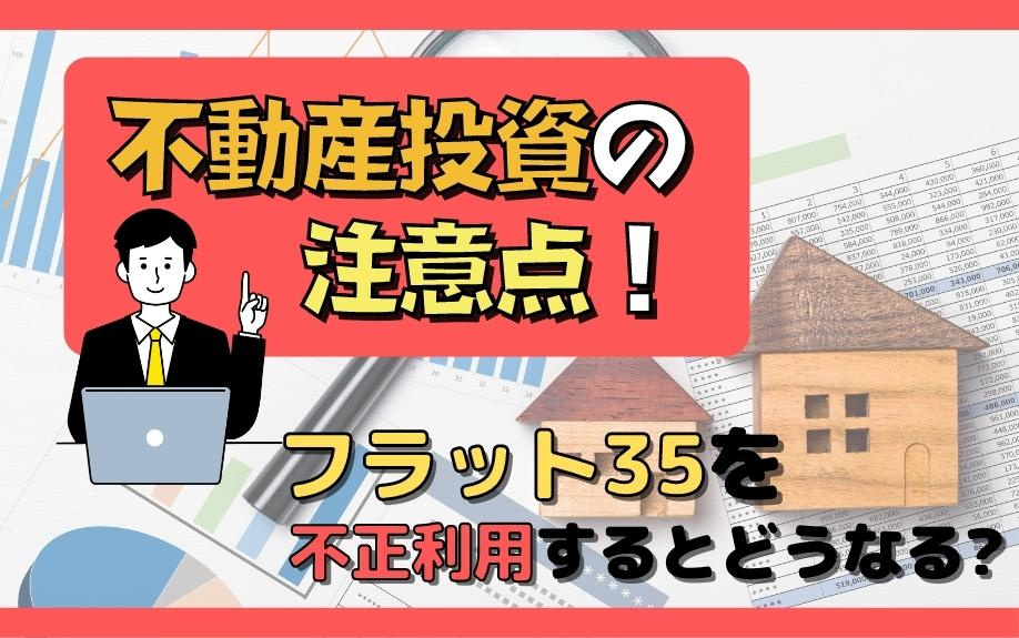 不動産投資の注意点！フラット35を不正利用するとどうなる?