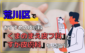 荒川区でおすすめの皮膚科「くまのまえ皮フ科」と「すが皮膚科」をご紹介！の画像