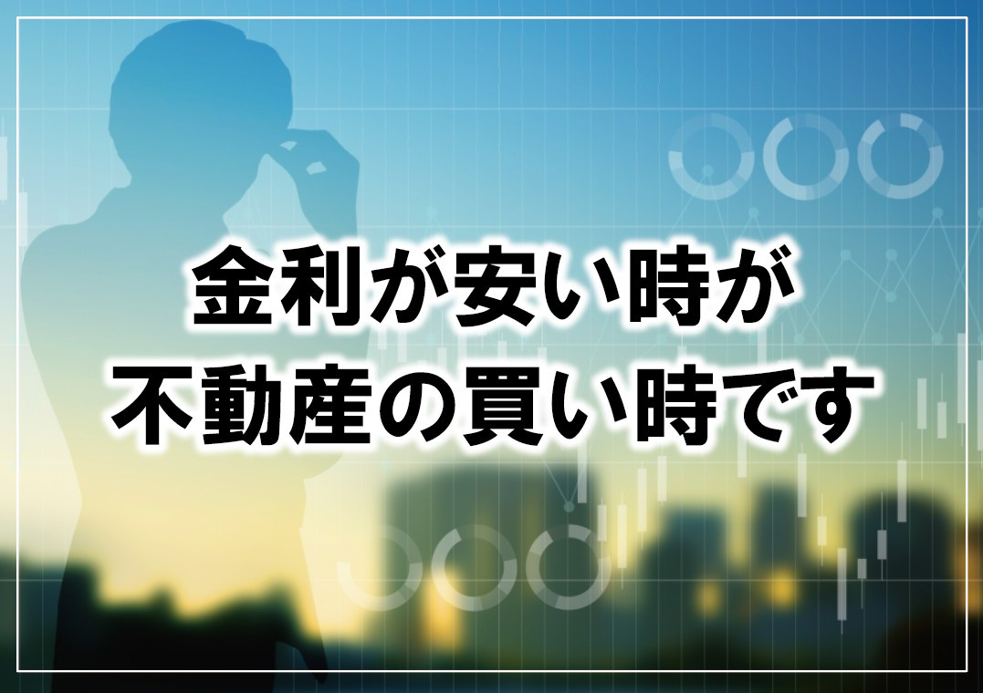 金利が安い時が不動産の買い時ですの画像