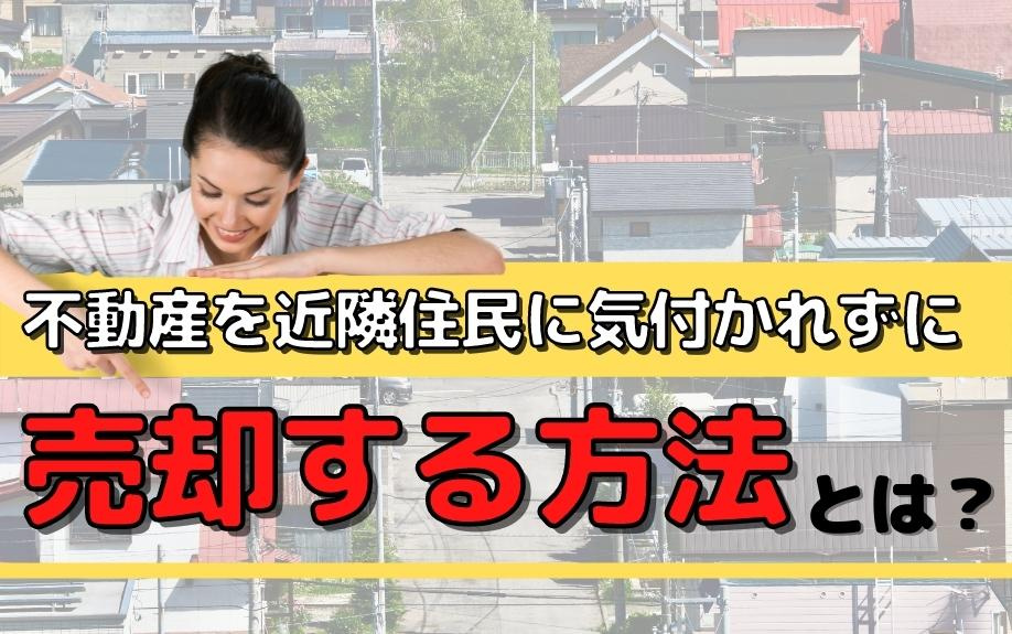 不動産を近隣住民に気付かれずに売却する方法とは？の画像