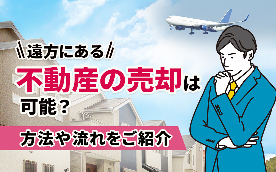 遠方にある不動産の売却は可能？方法や流れをご紹介の画像