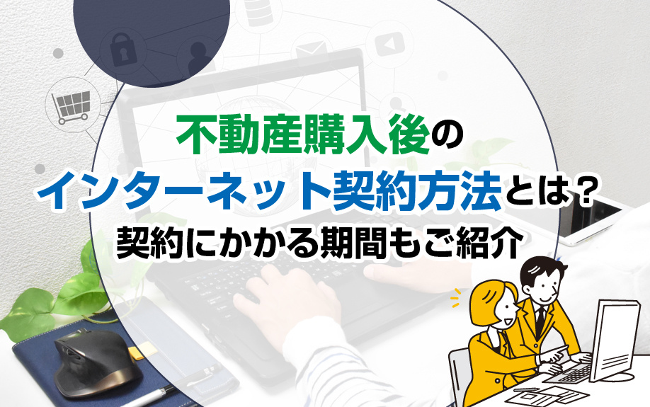 不動産購入後のインターネット契約方法とは？契約にかかる期間もご紹介