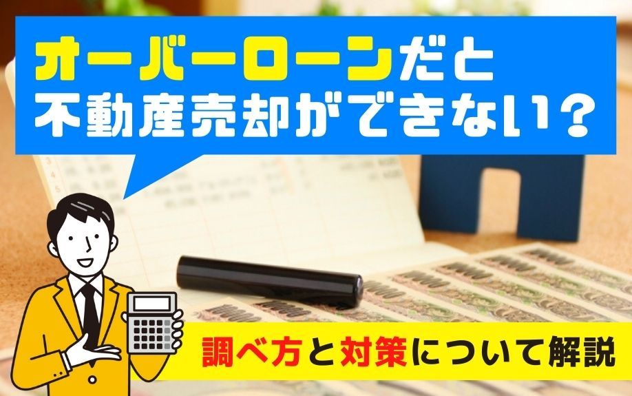 オーバーローンだと不動産売却ができない？調べ方と対策について解説の画像