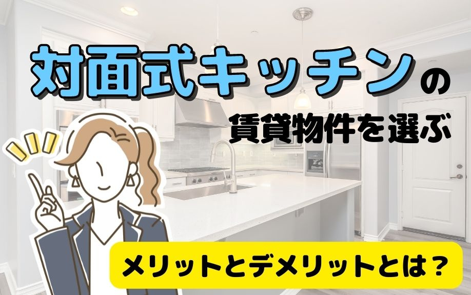 対面式キッチンの賃貸物件を選ぶメリットとデメリットとは？