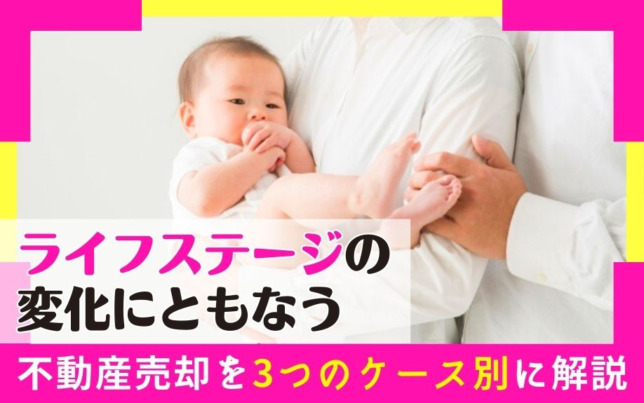 ライフステージの変化にともなう不動産売却を3つのケース別に解説