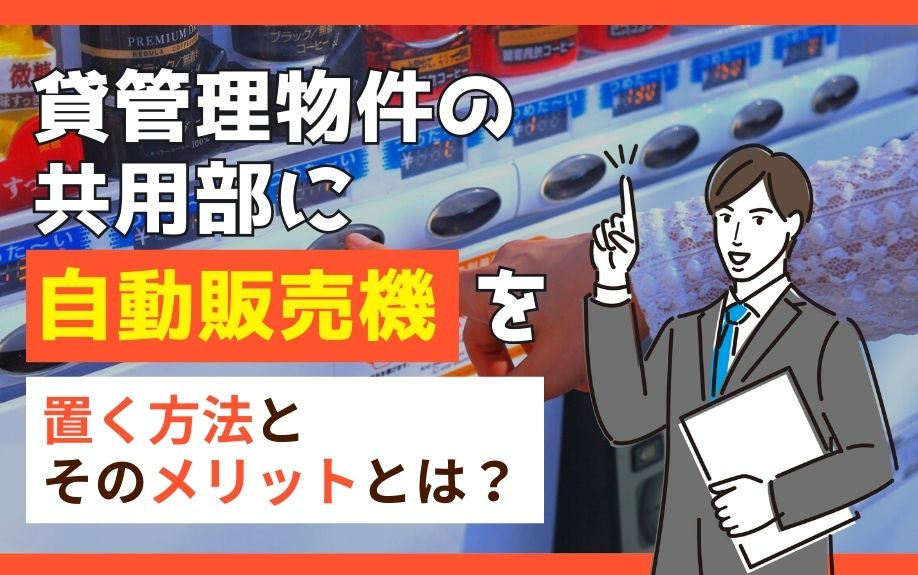 賃貸管理物件の共用部に自動販売機を置く方法とそのメリットとは？の画像