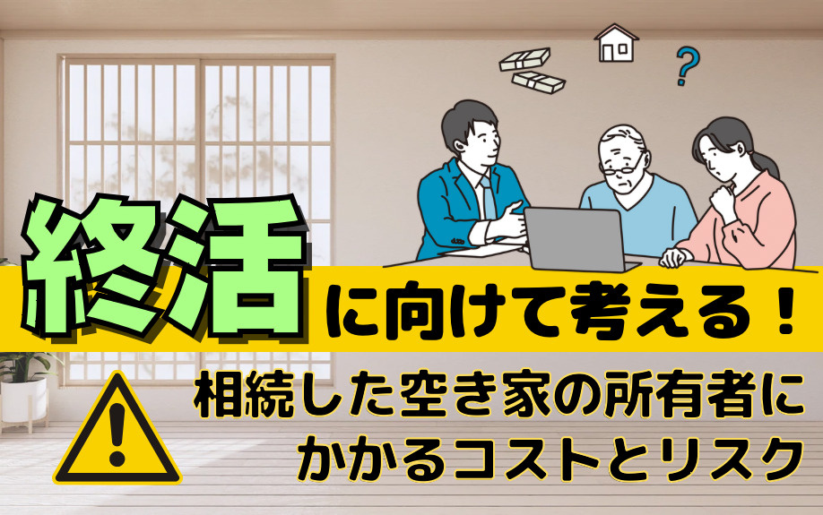 終活に向けて考える！相続した空き家の所有者にかかるコストとリスクの画像