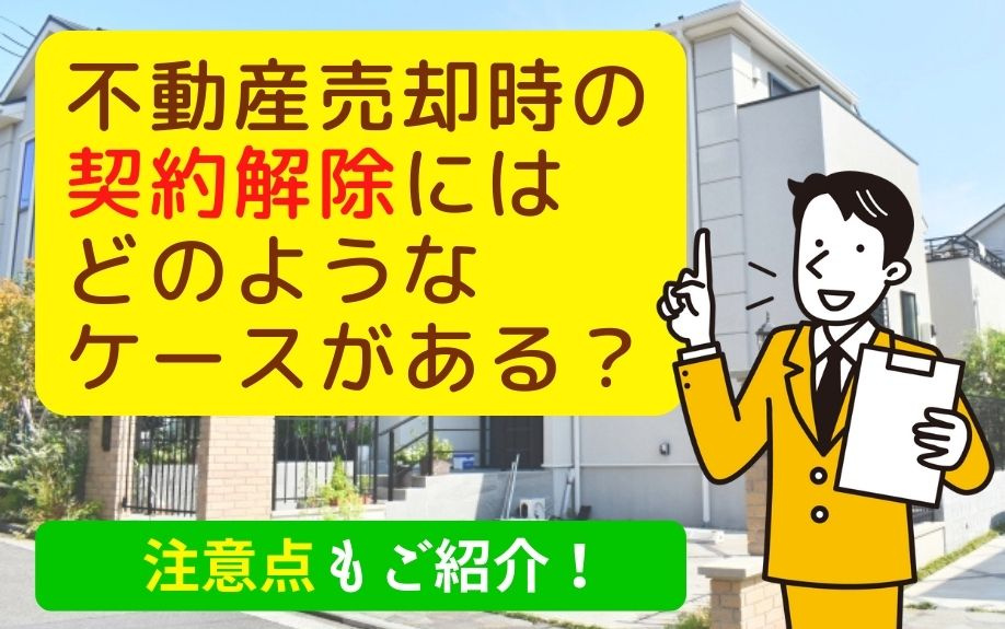 不動産売却時の契約解除にはどのようなケースがある？注意点もご紹介！