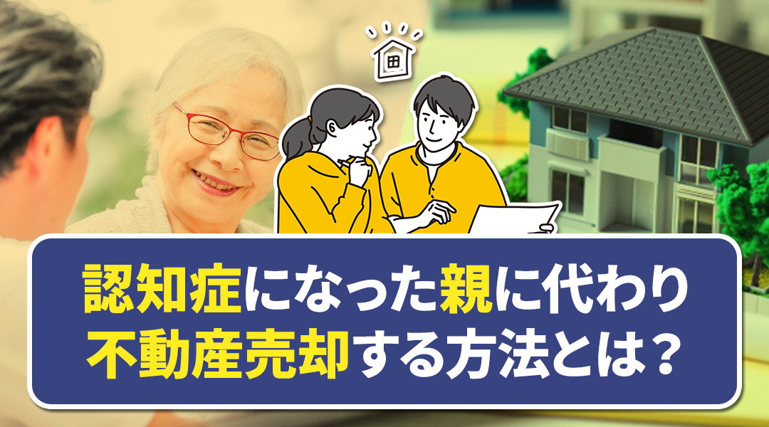 認知症になった親に代わり不動産売却する方法とは？の画像