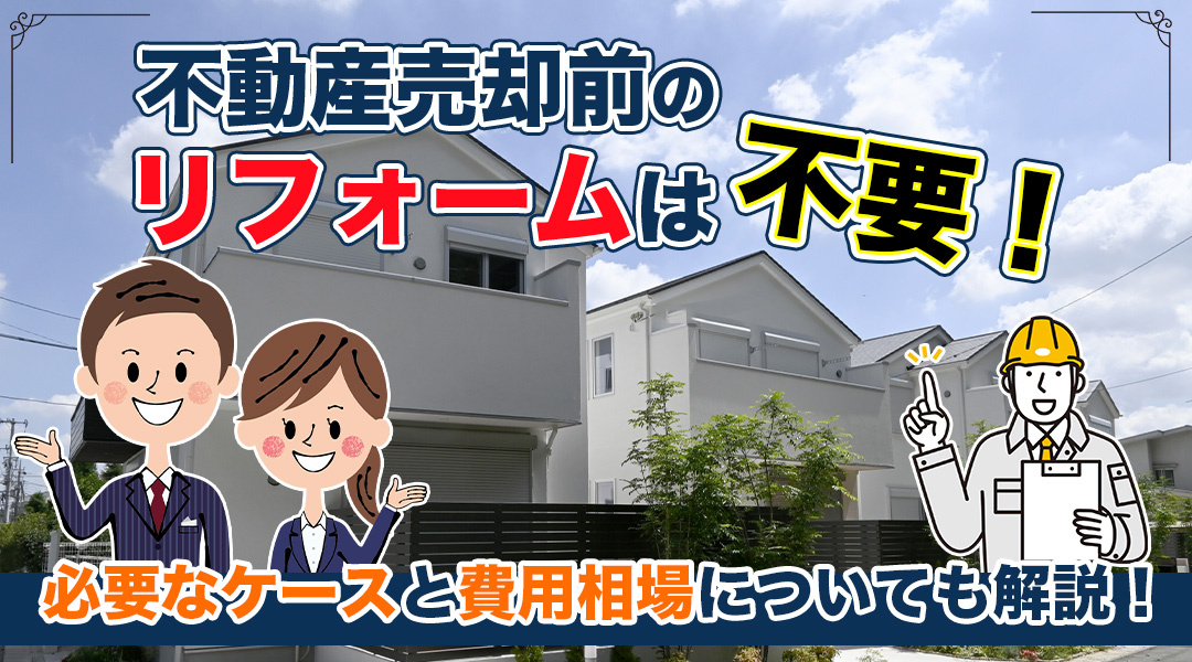【保存版】不動産売却前のリフォームは不要！必要なケースと費用相場についても解説！の画像