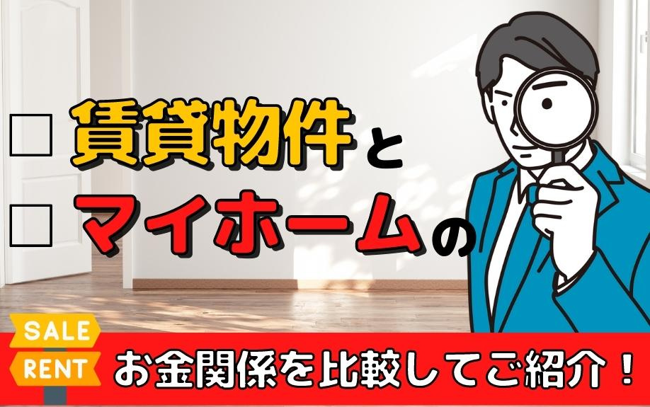 賃貸物件とマイホームのお金関係を比較してご紹介！