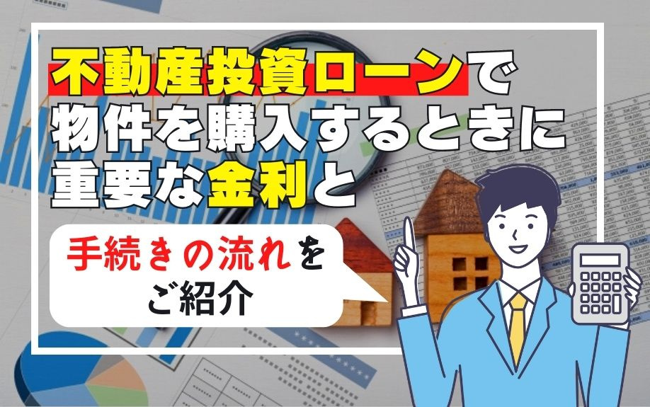 不動産投資ローンで物件を購入するときに重要な金利と手続きの流れをご紹介の画像
