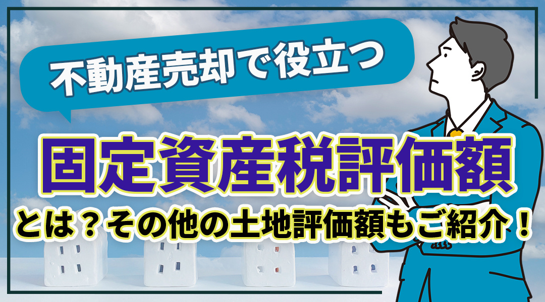 不動産売却で役立つ固定資産税評価額とは？その他の土地評価額もご紹介！の画像