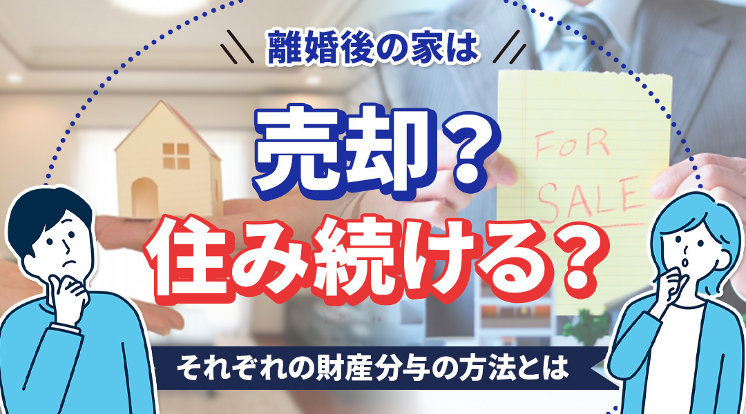 離婚後の家は売却？住み続ける？それぞれの財産分与の方法とはの画像