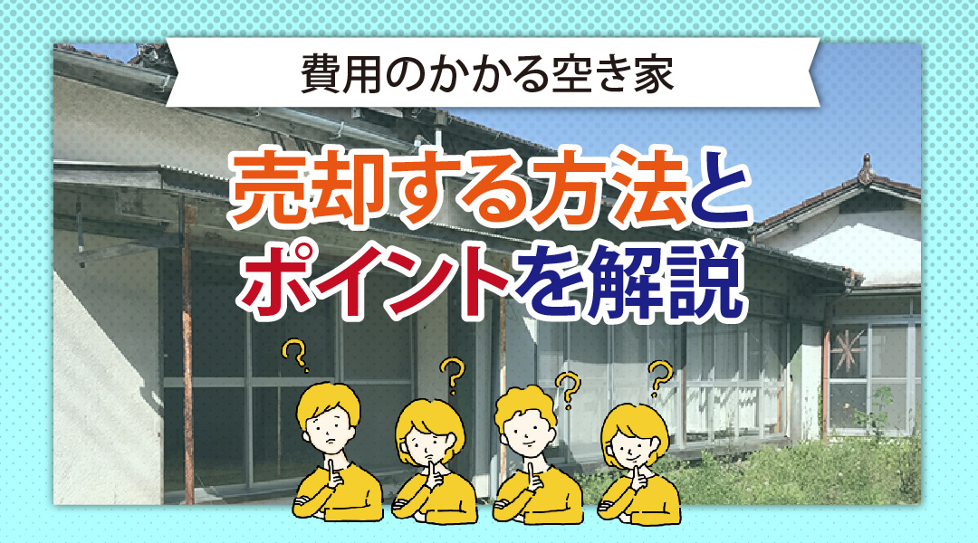 費用のかかる空き家を売却する方法とポイントを解説の画像