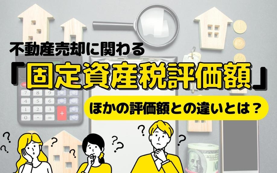 不動産売却に関わる「固定資産税評価額」・ほかの評価額との違いとは？