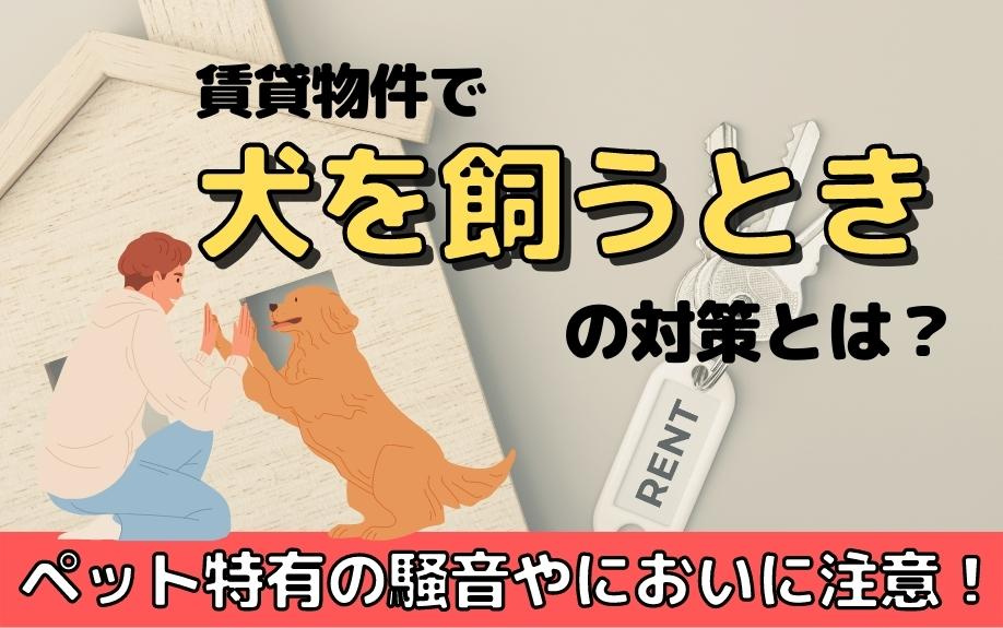 賃貸物件で犬を飼うときの対策とは？ペット特有の騒音やにおいに注意！