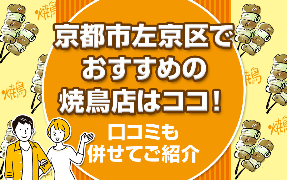 京都市左京区でおすすめの焼鳥店はココ！口コミも併せてご紹介