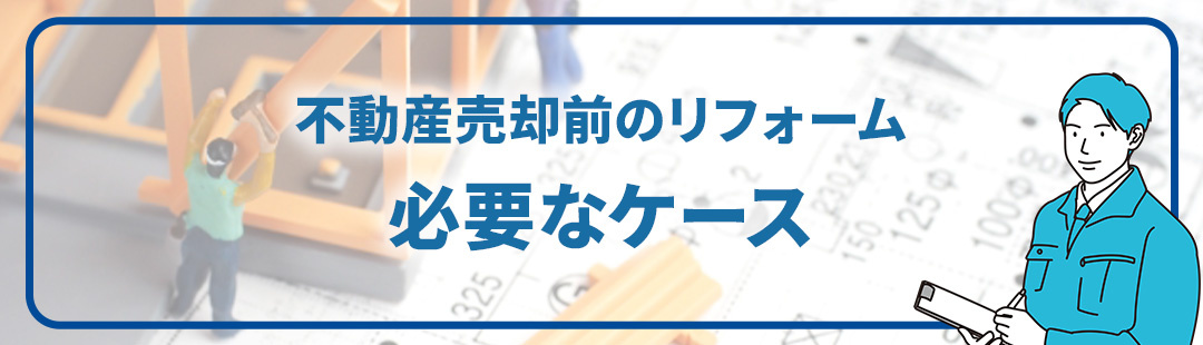 不動産売却前にリフォームが必要なケース