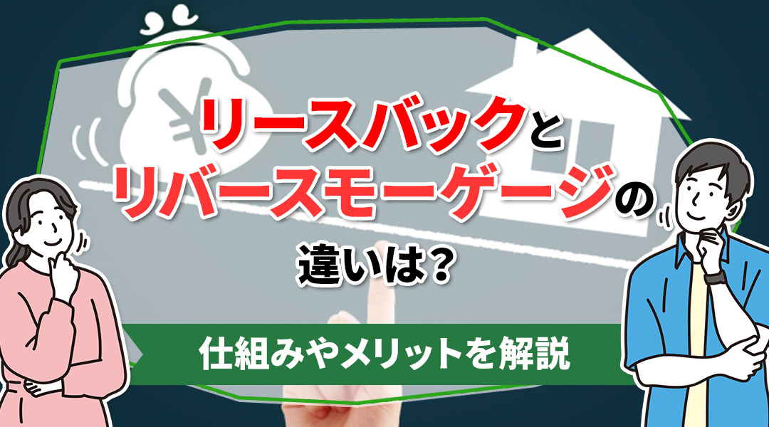 リースバックとリバースモーゲージの違いは？仕組みやメリットを解説の画像