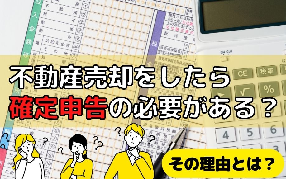 不動産売却をしたら確定申告の必要がある？その理由とは？