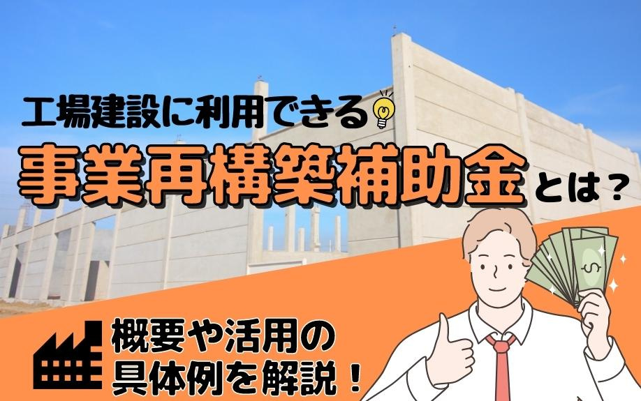 工場建設に利用できる事業再構築補助金とは？概要や活用の具体例を解説！の画像