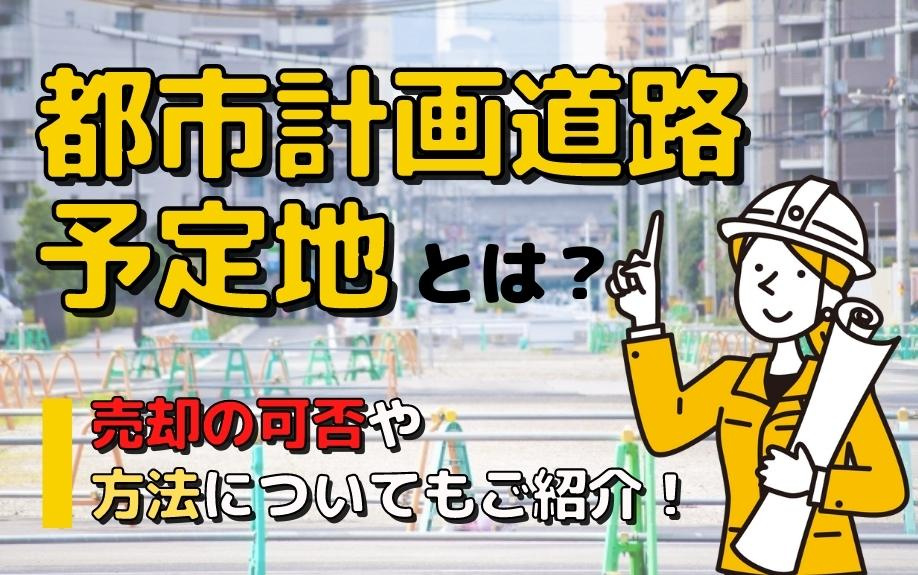 都市計画道路予定地とは？売却の可否や方法についてもご紹介！