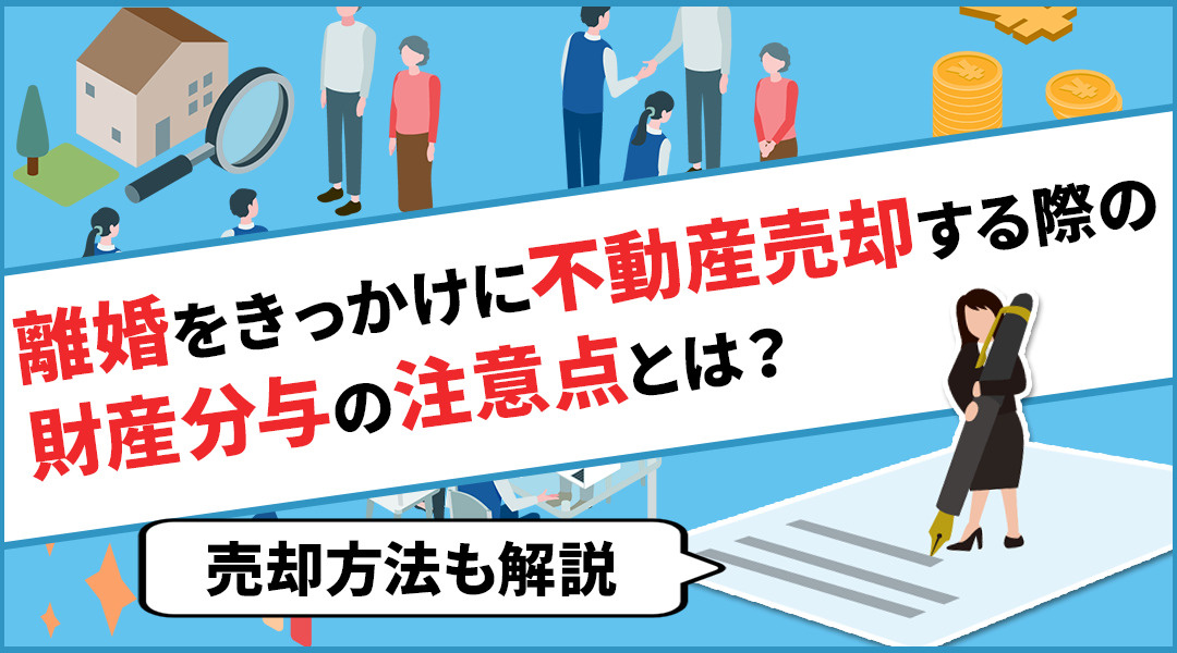 離婚をきっかけに不動産売却する際の財産分与の注意点とは？売却方法も解説の画像