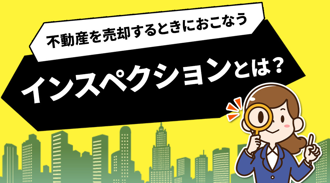 不動産を売却するときにおこなう「インスペクション」とは？