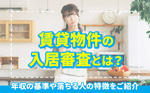 【2025年最新版】賃貸物件の入居審査とは？年収の基準や落ちる人の特徴をご紹介の画像